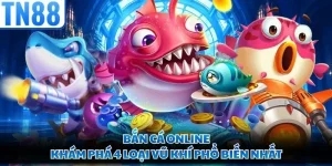 Bắn Cá Online - Khám Phá 4 Loại Vũ Khí Phổ Biến Nhất