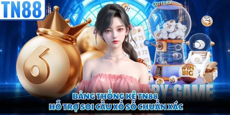 Bảng thống kê TN88 hỗ trợ soi cầu xổ số chuẩn xác