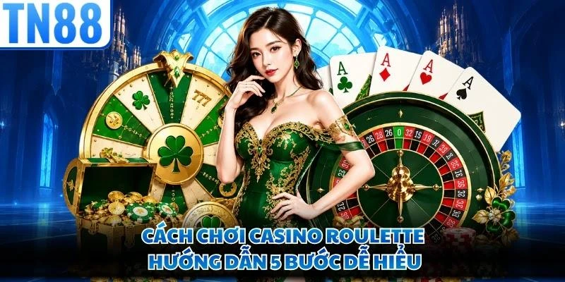 Cách Chơi Casino Roulette - Hướng Dẫn 5 Bước Dễ Hiểu
