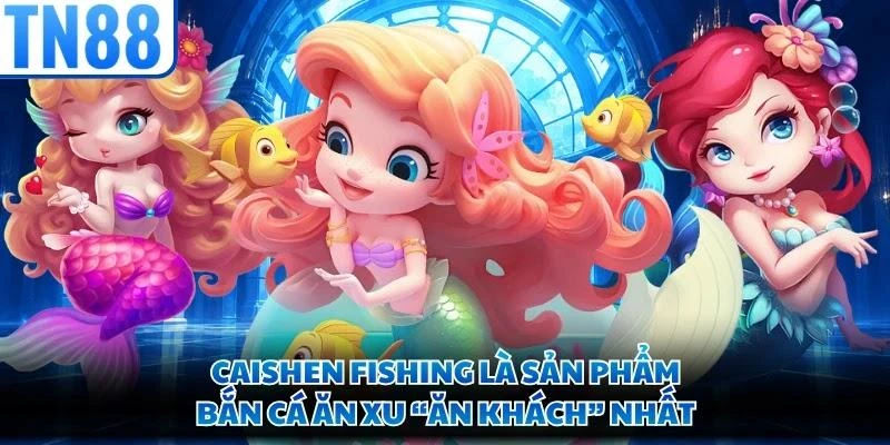 Caishen Fishing là sản phẩm bắn cá ăn xu “ăn khách” nhất