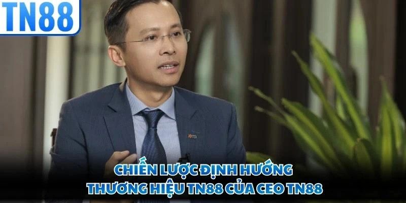 Chiến lược định hướng thương hiệu TN88 của CEO TN88