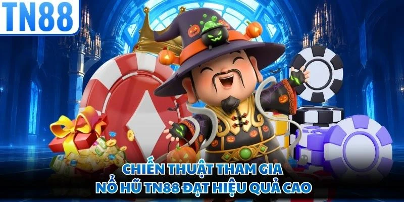 Chiến thuật tham gia nổ hũ TN88 đạt hiệu quả cao