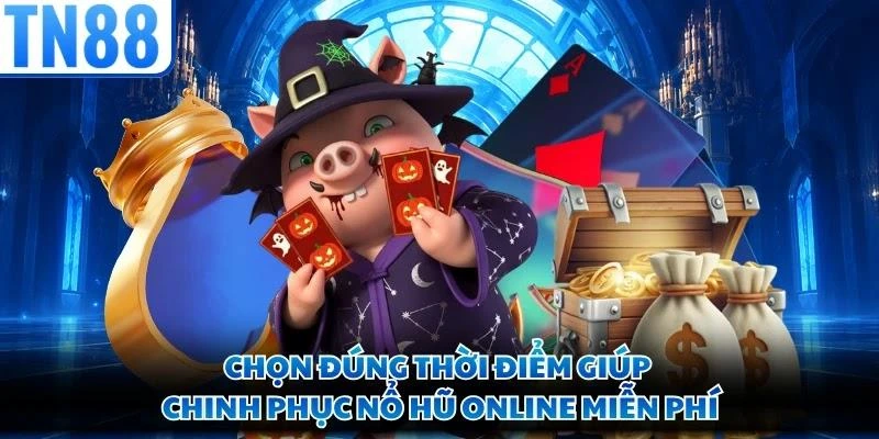Chọn đúng thời điểm giúp chinh phục nổ hũ online miễn phí