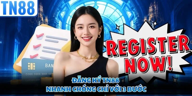 Đăng ký TN88 nhanh chóng chỉ với 3 bước