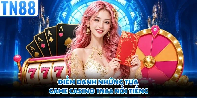 Điểm danh những tựa game Casino TN88 nổi tiếng
