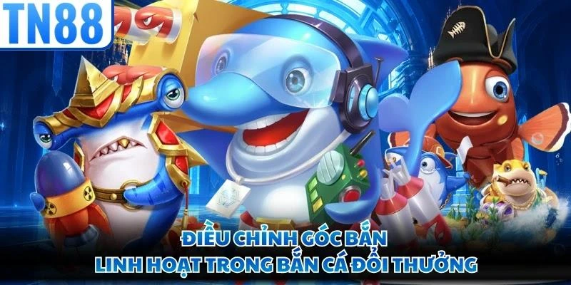 Điều chỉnh góc bắn linh hoạt trong bắn cá đổi thưởng