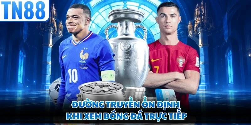 Đường truyền ổn định khi xem bóng đá trực tiếp