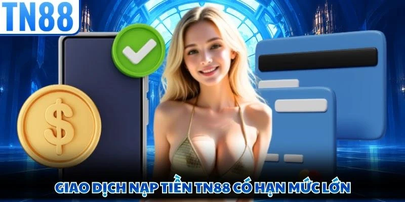 Giao dịch nạp tiền TN88 có hạn mức lớn