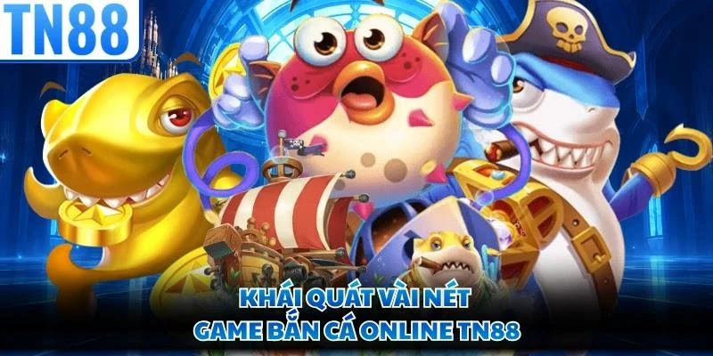 Khái quát vài nét game bắn cá online TN88