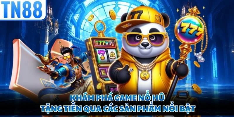 Khám phá game nổ hũ tặng tiền qua các sản phẩm nổi bật