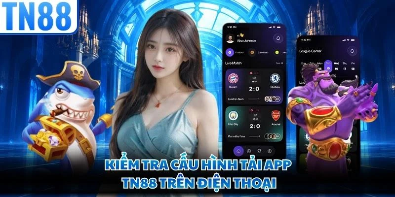 Kiểm tra cấu hình tải app TN88 trên điện thoại
