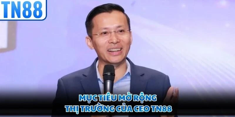 Mục tiêu mở rộng thị trường của CEO TN88
