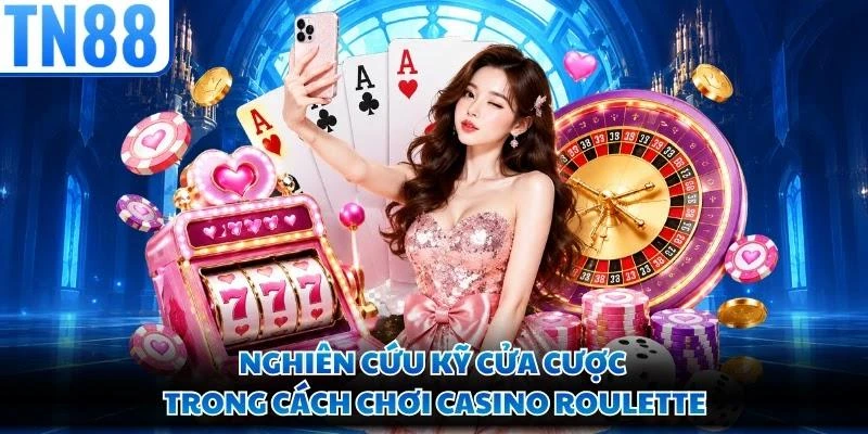Nghiên cứu kỹ cửa cược trong cách chơi casino Roulette
