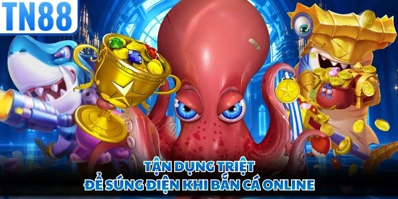 Tận dụng triệt để súng điện khi bắn cá online