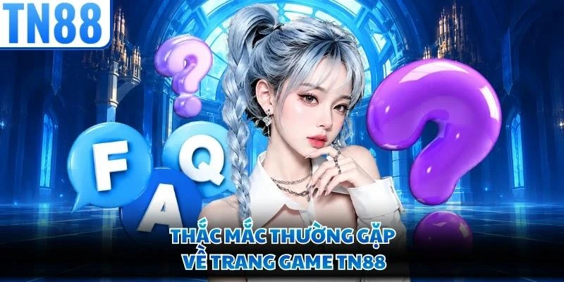 Thắc mắc thường gặp về trang game TN88