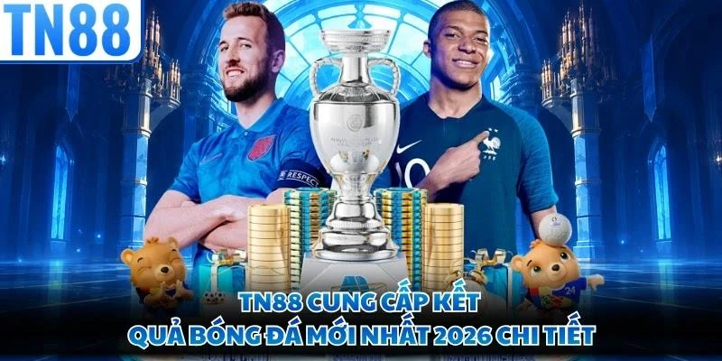 TN88 cung cấp kết quả bóng đá mới nhất 2026 chi tiết