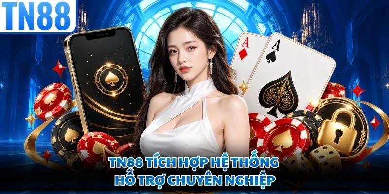 TN88 tích hợp hệ thống hỗ trợ chuyên nghiệp