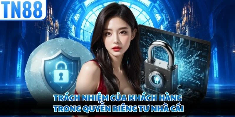 Trách nhiệm của khách hàng trong quyền riêng tư nhà cái