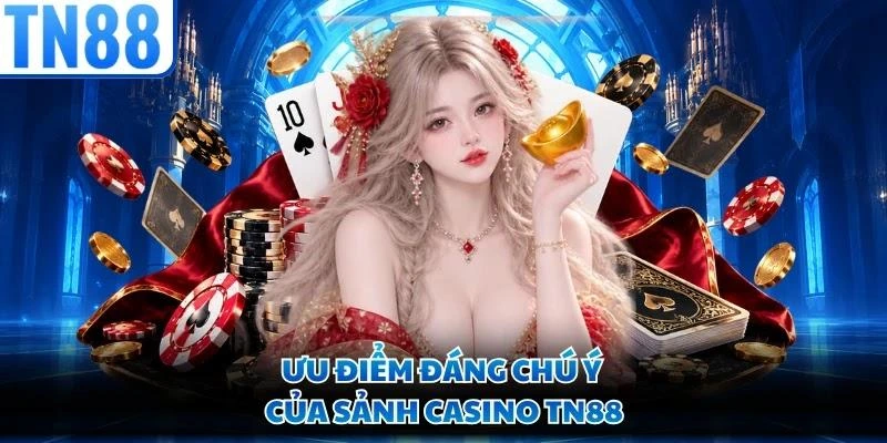 Ưu điểm đáng chú ý của sảnh Casino TN88