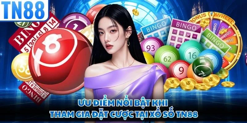 Ưu điểm nổi bật khi tham gia đặt cược tại xổ số TN88